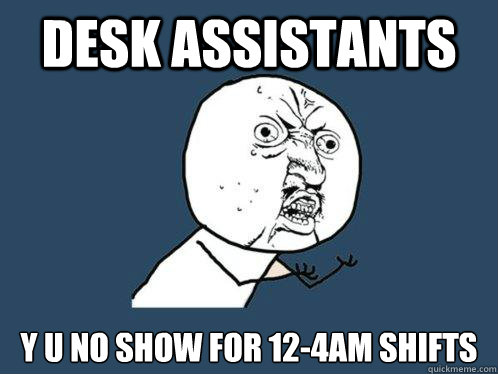 Desk Assistants y u no show for 12-4am shifts  Y U No