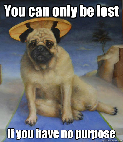 You can only be lost if you have no purpose  - You can only be lost if you have no purpose   Pug Life