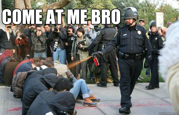 Come at me bro   Pimp Pepper Spray Cop