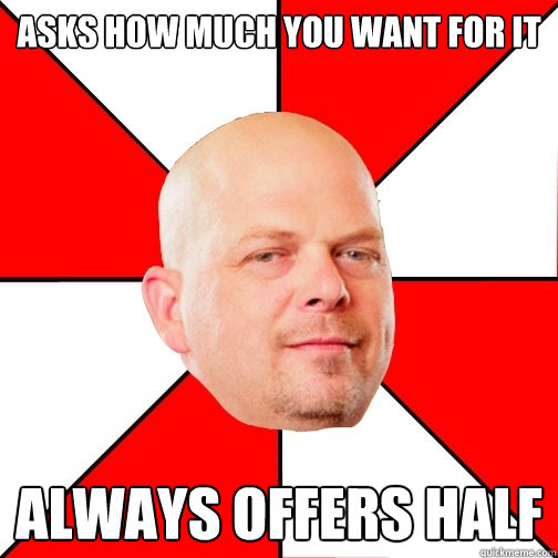 asks how much you want for it always offers half  Pawn Star