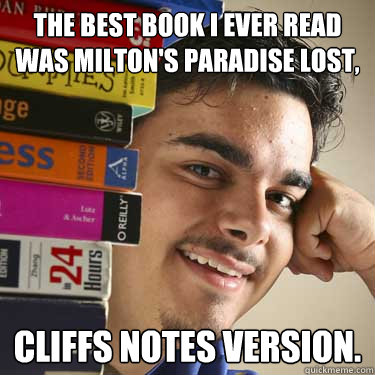 the best book i ever read was milton's paradise lost, cliffs notes version.  Honest pseudo-intellectual