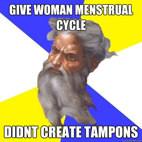 give woman menstrual cycle didnt create tampons  Advice God