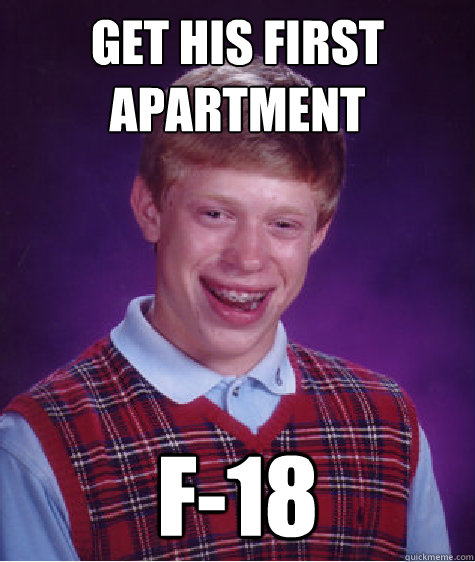 Get his first apartment F-18 - Get his first apartment F-18  Bad Luck Brian