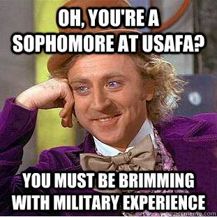 Oh, You're a sophomore at usafa? you must be brimming with military experience - Oh, You're a sophomore at usafa? you must be brimming with military experience  Creepy Wonka