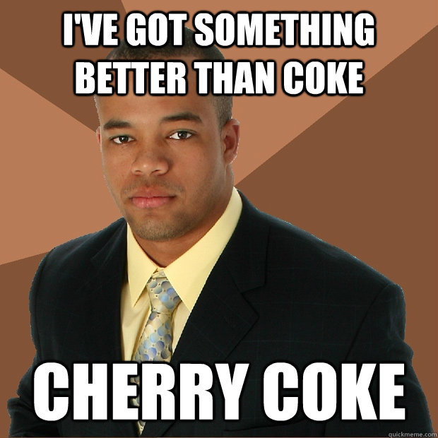 I've got something better than coke cherry coke  Successful Black Man