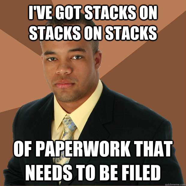 I've got stacks on stacks on stacks Of paperwork that needs to be filed  Successful Black Man