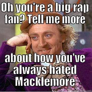 OH YOU'RE A BIG RAP FAN? TELL ME MORE ABOUT HOW YOU'VE ALWAYS HATED MACKLEMORE Condescending Wonka