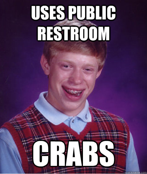 Uses public restroom Crabs  Bad Luck Brian