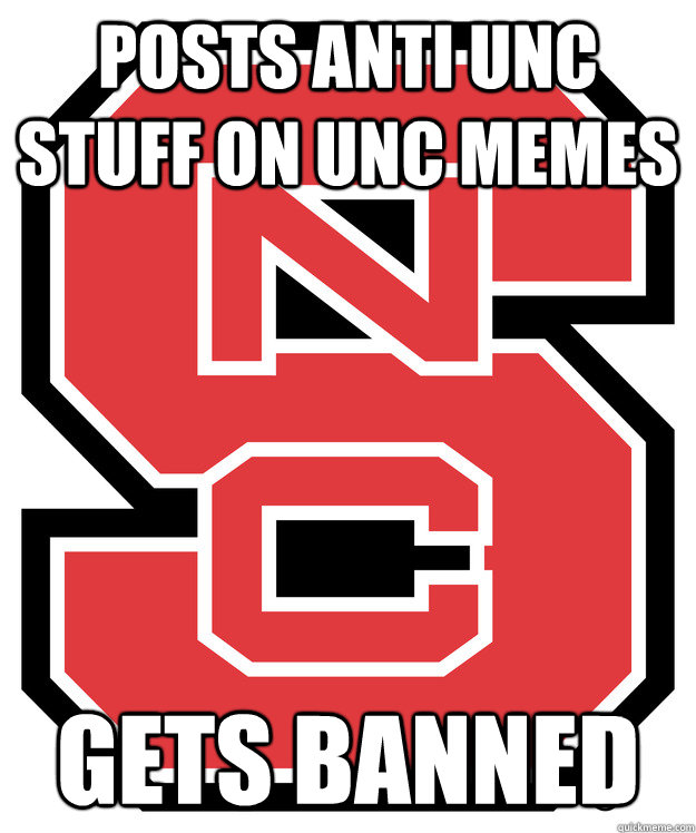 Posts Anti UNC stuff on UNC Memes Gets banned - Posts Anti UNC stuff on UNC Memes Gets banned  scumbag ncsu