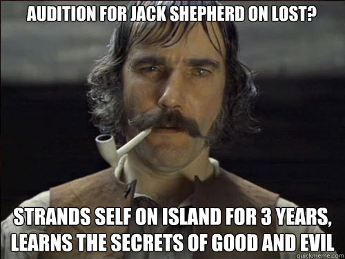 Audition for Jack Shepherd on Lost? Strands self on island for 3 years, learns the secrets of good and evil  