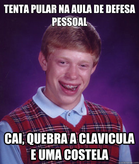 Tenta pular na aula de defesa pessoal cai, quebra a clavicula e uma costela  Bad Luck Brian