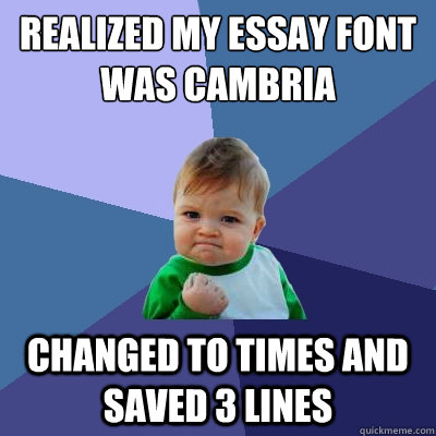 Realized my essay font was cambria changed to times and saved 3 lines  Success Kid