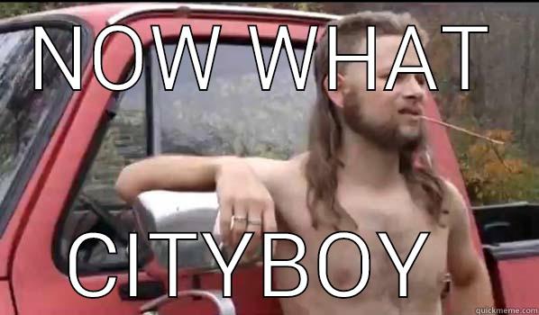 NOW WHAT CITYBOY  Almost Politically Correct Redneck