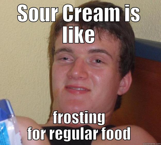 My bf dropped this while eating potato skins - SOUR CREAM IS LIKE FROSTING FOR REGULAR FOOD 10 Guy