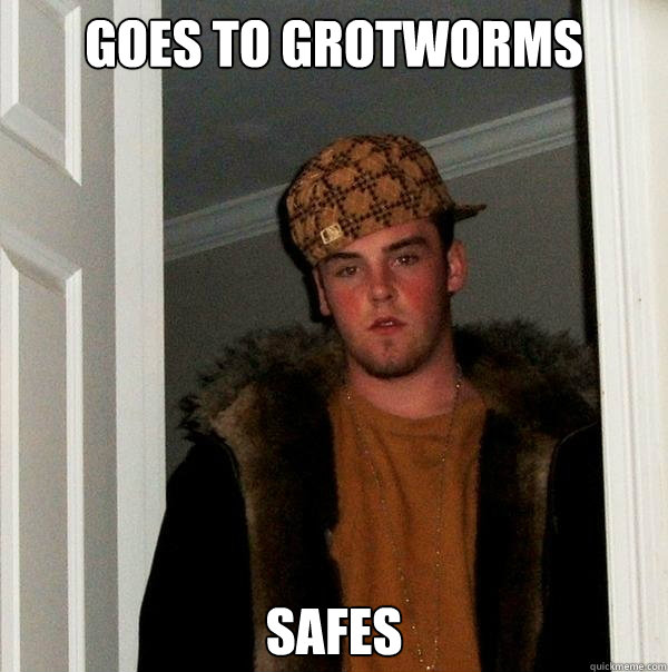 goes to grotworms safes  Scumbag Steve