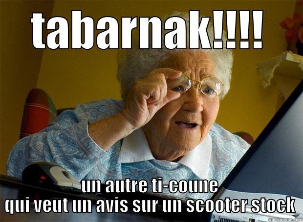 Ha ben tabarnak!!!! - TABARNAK!!!! UN AUTRE TI-COUNE QUI VEUT UN AVIS SUR UN SCOOTER STOCK Grandma finds the Internet