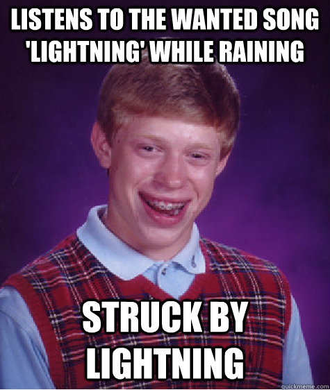 Listens to The wanted song 'lightning' while raining  Struck by lightning  Bad Luck Brian