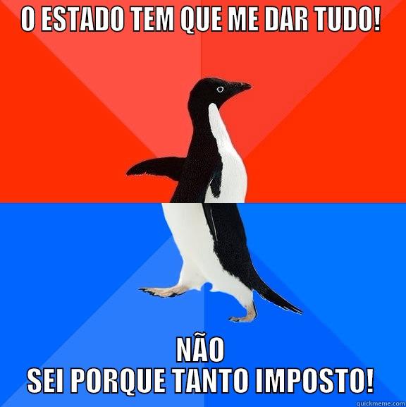 O ESTADO TEM QUE ME DAR TUDO! NÃO SEI PORQUE TANTO IMPOSTO! Socially Awesome Awkward Penguin