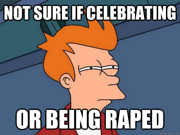 Not sure if celebrating Or being raped  Futurama Fry