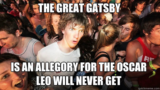 The Great Gatsby is an allegory for the oscar leo will never get  Sudden Clarity Clarence