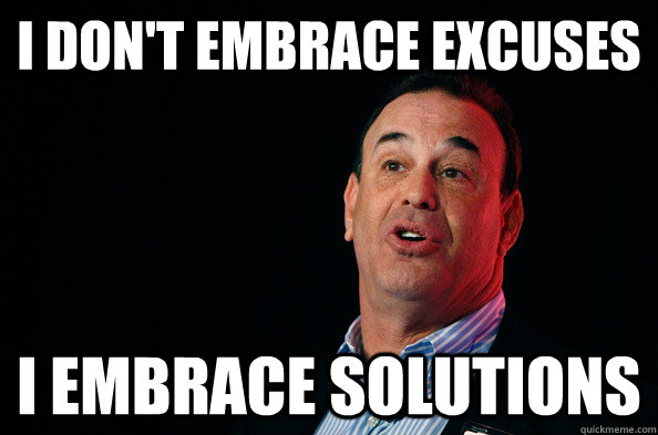 I Don't embrace excuses I embrace solutions - I Don't embrace excuses I embrace solutions  Jon Taffer !