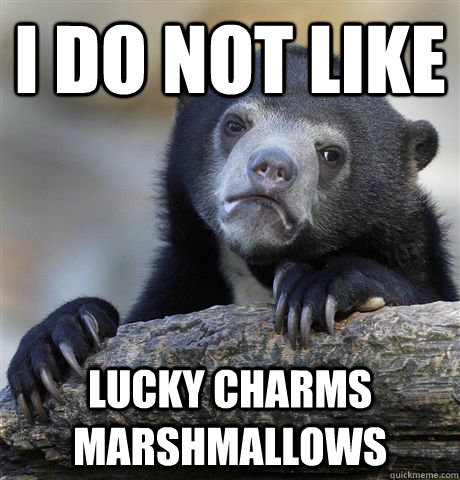 I do not like lucky charms marshmallows - I do not like lucky charms marshmallows  Confession Bear