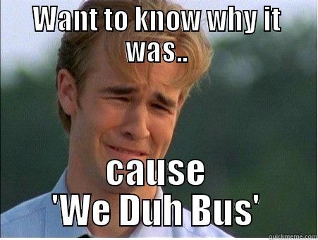 WANT TO KNOW WHY IT WAS.. CAUSE 'WE DUH BUS' 1990s Problems