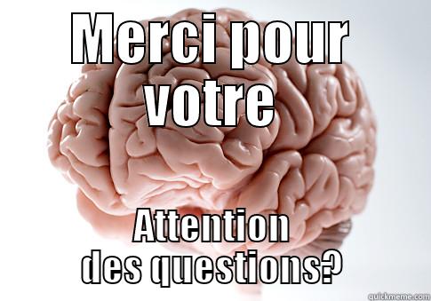 MERCI POUR VOTRE ATTENTION DES QUESTIONS? Scumbag Brain