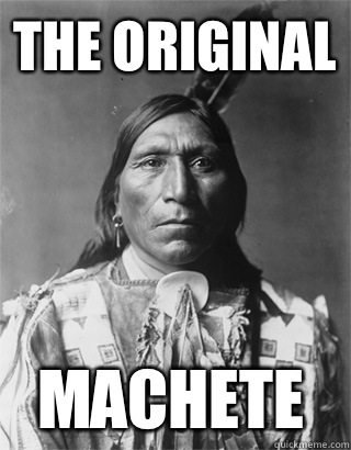 The Original MACHETE - The Original MACHETE  Vengeful Native American