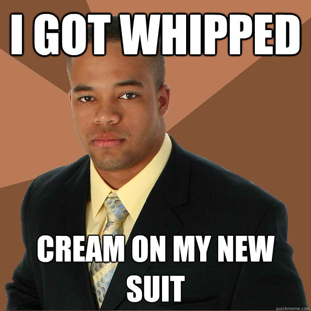 I got whipped cream on my new suit  Successful Black Man