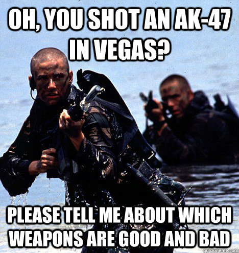 Oh, you shot an AK-47 in Vegas? Please tell me about which weapons are good and bad - Oh, you shot an AK-47 in Vegas? Please tell me about which weapons are good and bad  Condescending Seal Team 6