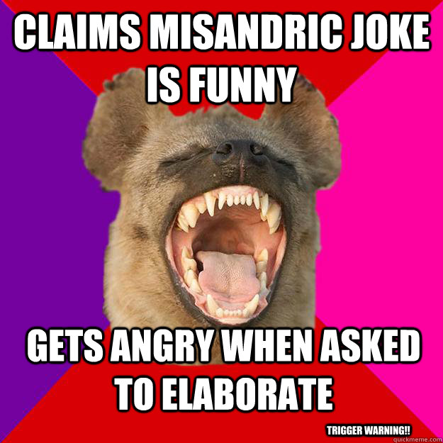 claims misandric joke is funny gets angry when asked to elaborate trigger warning!!  Radical Feminist Hyena