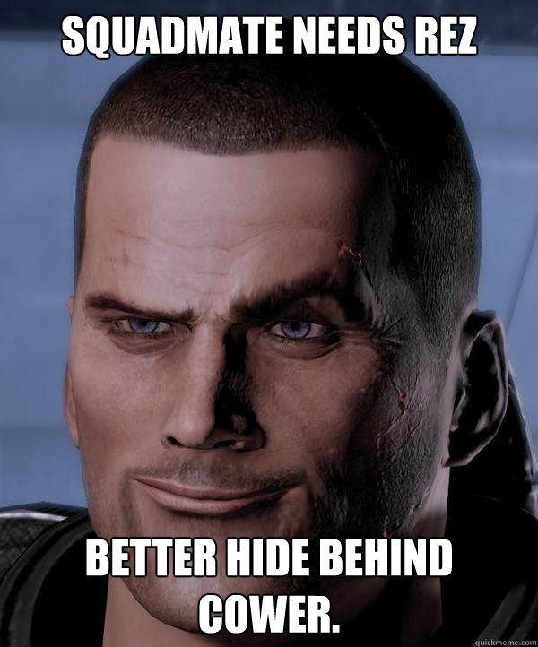 Squadmate needs rez better hide behind cower.  Commander Shepard