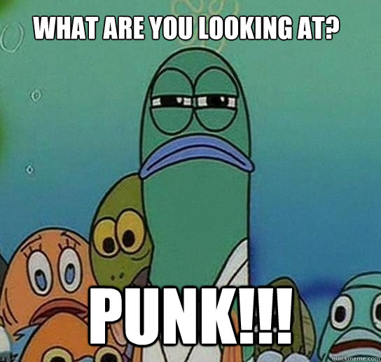 what are you looking at? punk!!!  Serious fish SpongeBob