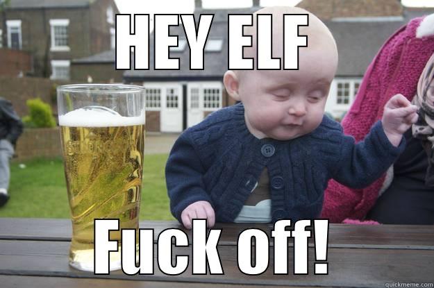 HEY ELF FUCK OFF! drunk baby