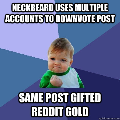 Neckbeard uses multiple accounts to downvote post Same post gifted Reddit Gold  Success Kid