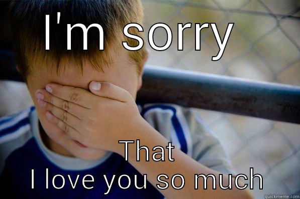 I'M SORRY  THAT I LOVE YOU SO MUCH Confession kid