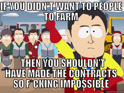 IF YOU DIDN'T WANT TO PEOPLE TO FARM   THEN YOU SHOULDN'T HAVE MADE THE CONTRACTS SO F*CKING IMPOSSIBLE Captain Hindsight