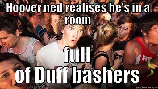 HOOVER NED REALISES HE'S IN A ROOM FULL OF DUFF BASHERS Sudden Clarity Clarence