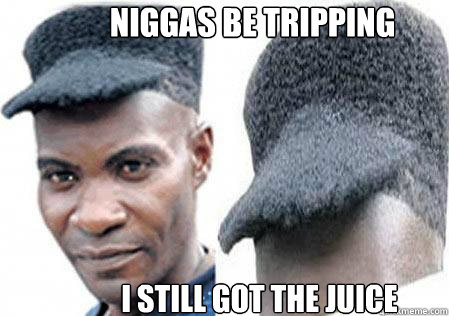 niggas be tripping i still got the juice - niggas be tripping i still got the juice  real niggas