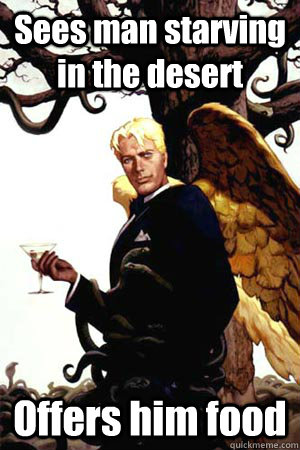 Sees man starving in the desert Offers him food  Good Guy Lucifer