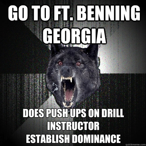 go to ft. benning georgia does push ups on drill instructor 
establish dominance  Insanity Wolf