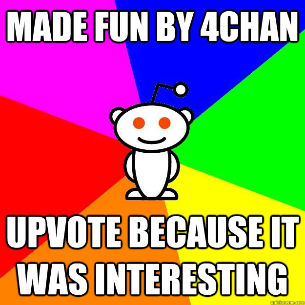 Made fun by 4chan Upvote because it was interesting  Reddit Alien