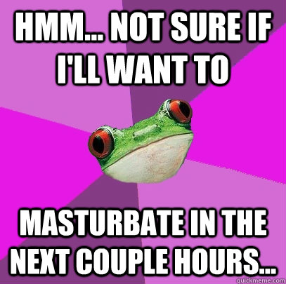 Hmm... not sure if I'll want to masturbate in the next couple hours...  Foul Bachelorette Frog