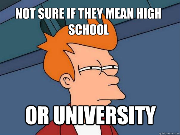 not sure if they mean high school or university - not sure if they mean high school or university  Futurama Fry