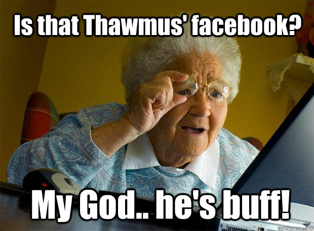 Is that Thawmus' facebook? My God.. he's buff!  Grandma finds the Internet