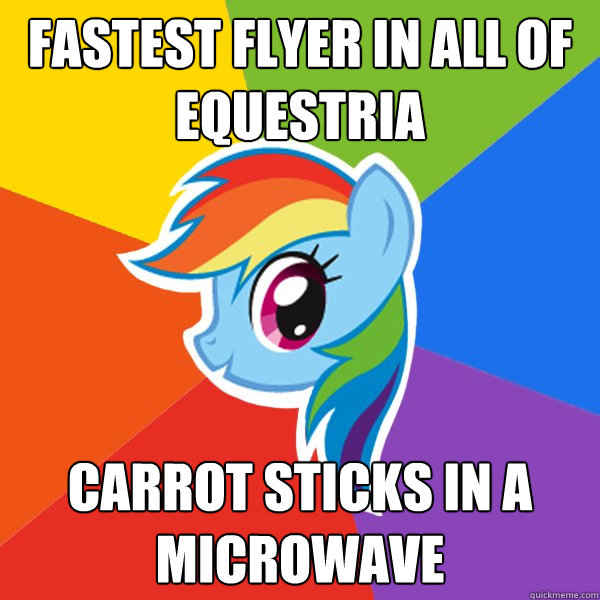 Fastest Flyer in all of equestria carrot sticks in a microwave  Rainbow Dash