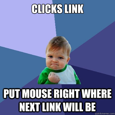 clicks link put mouse right where next link will be  Success Kid