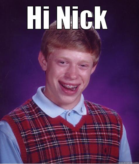 HI NICK  Bad Luck Brian