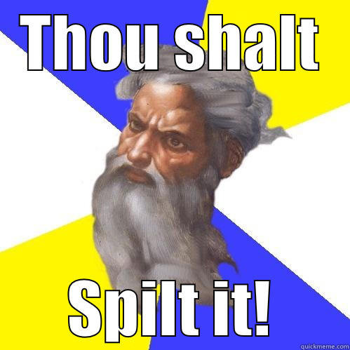 THOU SHALT SPILT IT! Advice God